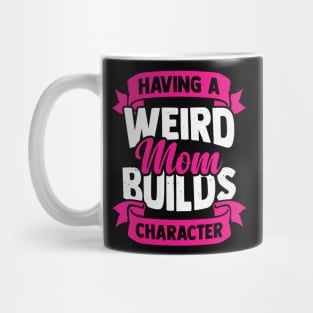 Having A Weird Mom Builds Character Mug